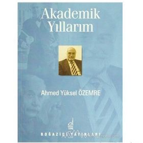 AKADEMIK YILLARIM - AHMED YÜKSEL ÖZEMRE