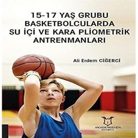 Akademisyen Kitabevi 15 - 17 Yaş Grubu Basketbolcularda Su İçi ve Kara Pliometrik Antrenmanları