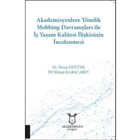 Akademisyen Kitabevi Akademisyenlere Yönelik Mobbing Davranışları ile İş Yaşam Kalitesi İlişkisinin İncelenmesi