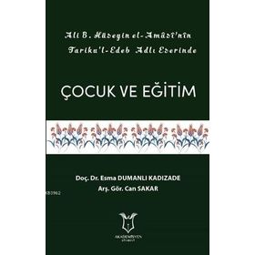 Akademisyen Kitabevi Ali B.Hüseyin El-Amasi'nin Tariku'l Edeb Adlı Eserinde Çocuk ve Eğitim