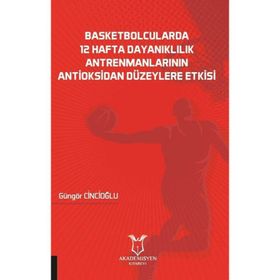 Akademisyen Kitabevi Basketbolcularda 12 Hafta Dayanıklılık Antrenmanlarının Antioksidan Düzeylere Etkisi