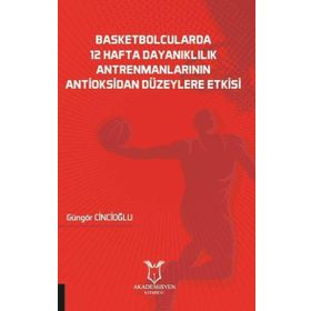 Akademisyen Kitabevi Basketbolcularda 12 Hafta Dayanıklılık Antrenmanlarının Antioksidan Düzeylere Etkisi