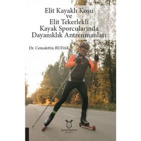 Akademisyen Kitabevi Elit Kayaklı Koşu ve Elit Tekerlekli Kayak Sporcularında Dayanıklık Antrenmanları