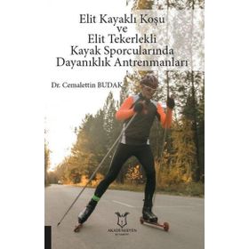 Akademisyen Kitabevi Elit Kayaklı Koşu ve Elit Tekerlekli Kayak Sporcularında Dayanıklık Antrenmanları