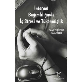 Akademisyen Kitabevi İnternet Bağımlılığında İş Stresi ve Tükenmişlik