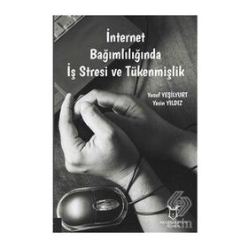 Akademisyen Kitabevi İnternet Bağımlılığında İş Stresi ve Tükenmişlik
