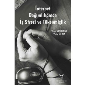 Akademisyen Kitabevi İnternet Bağımlılığında İş Stresi ve Tükenmişlik