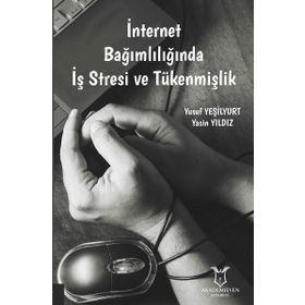 Akademisyen Kitabevi İnternet Bağımlılığında İş Stresi ve Tükenmişlik
