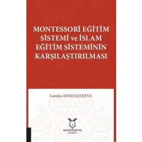 Akademisyen Kitabevi Montessori Eğitim Sistemi ve İslam Eğitim Sisteminin Karşılaştırılması Lamiya Mustafayeva