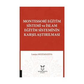 Akademisyen Kitabevi Montessori Eğitim Sistemi ve İslam Eğitim Sisteminin Karşılaştırılması Lamiya Mustafayeva