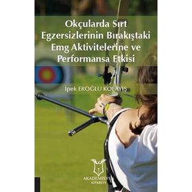 Akademisyen Kitabevi Okçularda Sırt Egzersizlerinin Bırakıştaki Emg Aktivitelerine ve Performansa Etkisi