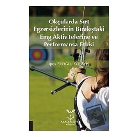 Akademisyen Kitabevi Okçularda Sırt Egzersizlerinin Bırakıştaki Emg Aktivitelerine ve Performansa Etkisi