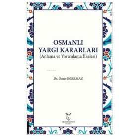 Akademisyen Kitabevi Osmanlı Yargı Kararları - Anlama ve Yorumlama İlkeleri
