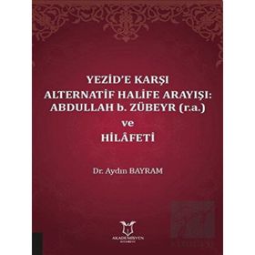 Akademisyen Kitabevi Yezide Karşı Alternatif Halife Arayışı: Abdullah B. Zübeyr ve Hilafeti