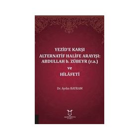 Akademisyen Kitabevi Yezide Karşı Alternatif Halife Arayışı: Abdullah B. Zübeyr ve Hilafeti