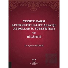Akademisyen Kitabevi Yezide Karşı Alternatif Halife Arayışı: Abdullah B. Zübeyr ve Hilafeti