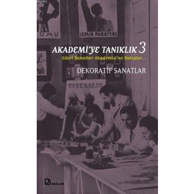 Akademi'ye Tanıklık 3 Güzel Sanatlar Akademisi'ne Bakışlar Dekoratif Sanatlar - Ahmet Öner Gezgin