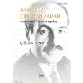 Akan Söz Çınlayan Zaman Ahmet Özer'in Yaşamı ve Yapıtları Çiğdem Sezer Heyamola Yayınları