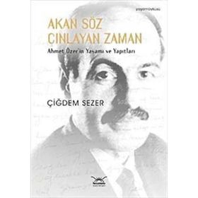 Akan Söz Çınlayan Zaman Ahmet Özer'in Yaşamı ve Yapıtları Çiğdem Sezer Heyamola Yayınları