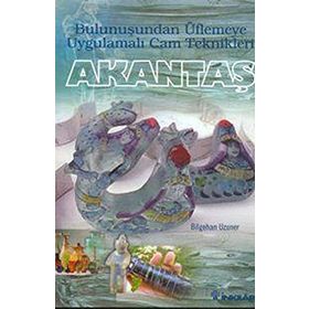 AKANTAŞ BULUNUŞUNDAN ÜFLEMEYE CAM TEKNIKLER - BILGEHAN UZUNER