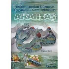 AKANTAŞ BULUNUŞUNDAN ÜFLEMEYE CAM TEKNIKLER - BILGEHAN UZUNER