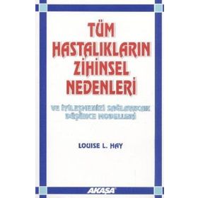 Akaşa Yayınları Tüm Hastalıkların Zihinsel Nedenleri Ve İyileşmenizi Sağlayacak Düşünce Modelleri