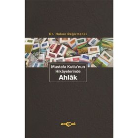 Akçağ Yayınları Mustafa Kutlu'nun Hikayelerinde Ahlak Hakan Değirmenci