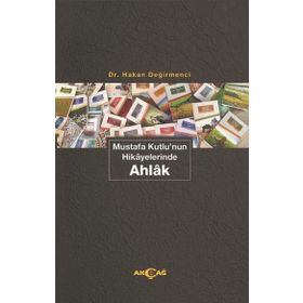 Akçağ Yayınları Mustafa Kutlu'nun Hikayelerinde Ahlak Hakan Değirmenci