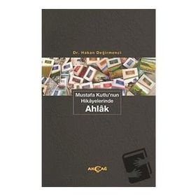 Akçağ Yayınları Mustafa Kutlu'nun Hikayelerinde Ahlak Hakan Değirmenci