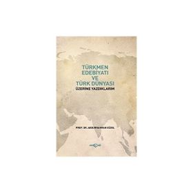 Akçağ Yayınları - Türkmen Edebiyatı ve Türk Dünyası Üzerine Yazdıklarım - Abdurrahman Güzel - Abdurrahman Güzel