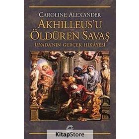 Akhilleus'u Öldüren Savaş / Caroline Alexander