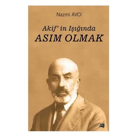 Akif'in Işığında Asım Olmak - Nazmi Avcı