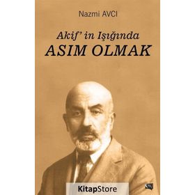 Akif'in Işığında Asım Olmak - Nazmi Avcı