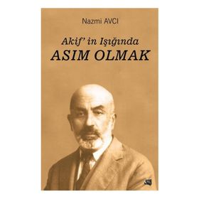 Akif'in Işığında Asım Olmak - Nazmi Avcı