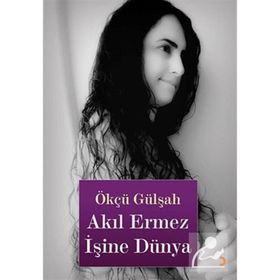 AKIL ERMEZ İŞİNE DÜNYA - ÖKCÜ GÜLŞAH