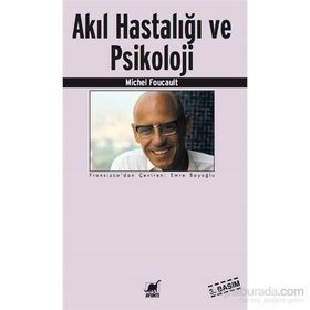 AKIL HASTALIĞI VE PSIKOLOJI - MICHEL FOUCAULT