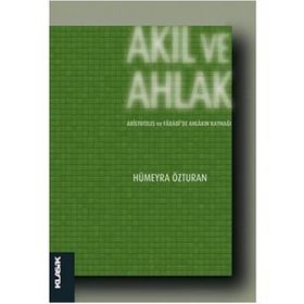 Akıl Ve Ahlak - Aristoteles Ve Farabide Ahlakın Kaynağı - Hümeyra Özturan
