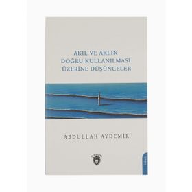 Akıl ve Aklın Doğru Kullanılması Üzerine Düşünceler - Abdullah Aydemir