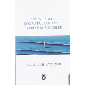Akıl ve Aklın Doğru Kullanılması Üzerine Düşünceler - Abdullah Aydemir