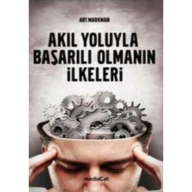 AKIL YOLUYLA BAŞARILI OLMANIN İLKELERİ - ART MARKMAN