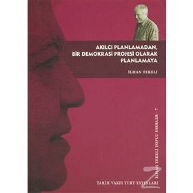 AKILCI PLANLAMADAN, BIR DEMOKRASI PROJESI OLARAK PLANLAMAYA - İLHAN TEKELI