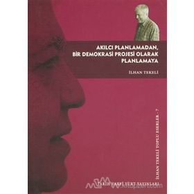 AKILCI PLANLAMADAN, BIR DEMOKRASI PROJESI OLARAK PLANLAMAYA - İLHAN TEKELI