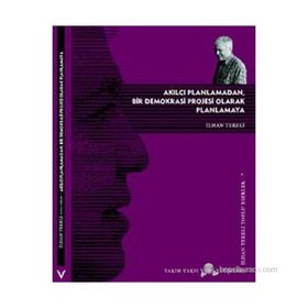 AKILCI PLANLAMADAN, BIR DEMOKRASI PROJESI OLARAK PLANLAMAYA - İLHAN TEKELI