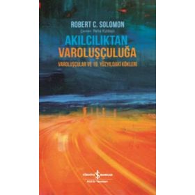 Akılcılıktan Varoluşçuluğa - Robert C. Solomon