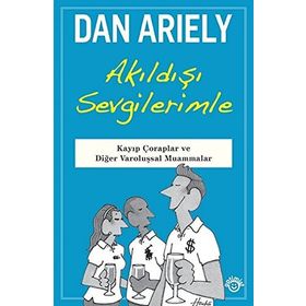 Akıldışı Sevgilerimle - Dan Ariely