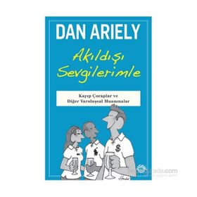 Akıldışı Sevgilerimle - Dan Ariely