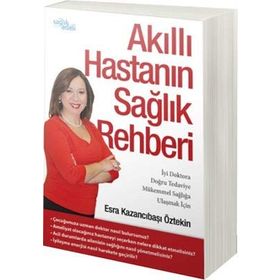 AKILLI HASTANIN SAĞLIK REHBERI İYI DOKTORA, DOĞRU TEDAVIYE,MÜKEMMEL SAĞLIĞA ULAŞMAK IÇIN - ESRA KAZANCIBAŞI ÖZTEKIN