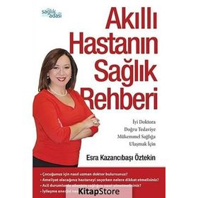 AKILLI HASTANIN SAĞLIK REHBERI İYI DOKTORA, DOĞRU TEDAVIYE,MÜKEMMEL SAĞLIĞA ULAŞMAK IÇIN - ESRA KAZANCIBAŞI ÖZTEKIN