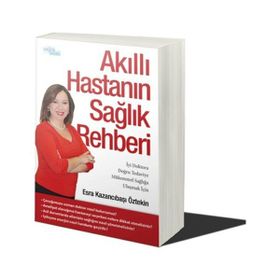 AKILLI HASTANIN SAĞLIK REHBERI İYI DOKTORA, DOĞRU TEDAVIYE,MÜKEMMEL SAĞLIĞA ULAŞMAK IÇIN - ESRA KAZANCIBAŞI ÖZTEKIN
