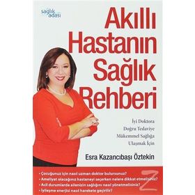 AKILLI HASTANIN SAĞLIK REHBERI İYI DOKTORA, DOĞRU TEDAVIYE,MÜKEMMEL SAĞLIĞA ULAŞMAK IÇIN - ESRA KAZANCIBAŞI ÖZTEKIN